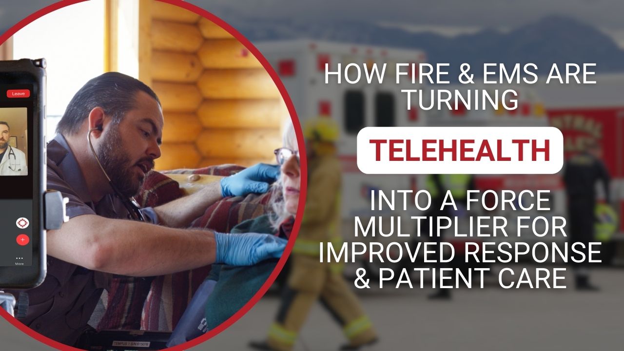 How Fire and EMS Can Save Time and Resources with Telehealth (PT2)